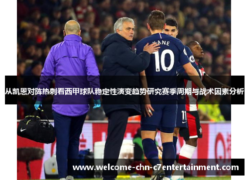 从凯恩对阵热刺看西甲球队稳定性演变趋势研究赛季周期与战术因素分析