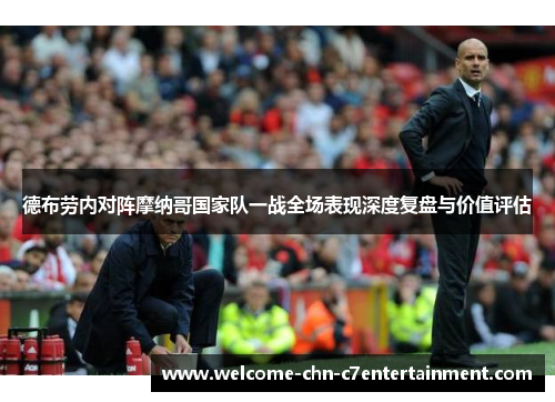 德布劳内对阵摩纳哥国家队一战全场表现深度复盘与价值评估