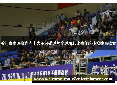 冷门赛事深度盘点十大不可错过的全球精彩比赛年度小众体育盛宴