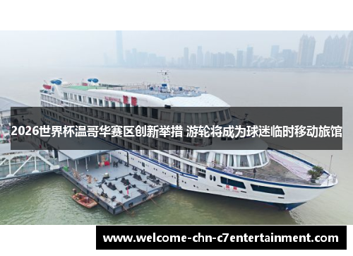 2026世界杯温哥华赛区创新举措 游轮将成为球迷临时移动旅馆 2026世界杯温哥华赛区创新举措 游轮将成为球迷临时移动旅馆