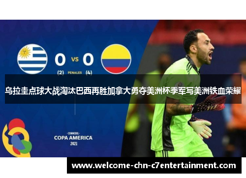 乌拉圭点球大战淘汰巴西再胜加拿大勇夺美洲杯季军写美洲铁血荣耀