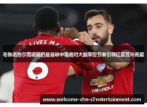 布鲁诺费尔南德斯仍是曼联中场绝对大脑掌控节奏引领红魔复兴希望