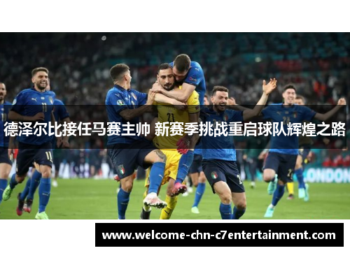 德泽尔比接任马赛主帅 新赛季挑战重启球队辉煌之路 德泽尔比接任马赛主帅 新赛季挑战重启球队辉煌之路