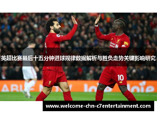 英超比赛最后十五分钟进球规律数据解析与胜负走势关键影响研究